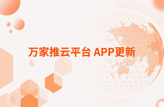 萬(wàn)家推云平臺(tái) APP更新：1.首頁(yè)新增CRM客戶查重功能。 2.視頻發(fā)布新增掛載poi位置和小程序功能，優(yōu)化成品視頻選擇器頁(yè)面交互。 3.優(yōu)化消息中心：短視頻周報(bào)、管客消息等推送內(nèi)容。